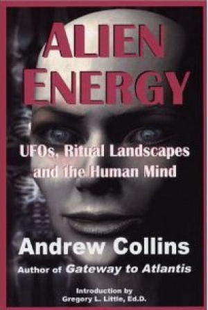 Alien Energy: UFO's, Ritual Landscapes, and the Human Mind by Andrew Collins (1994)